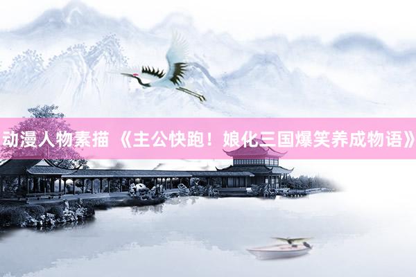 动漫人物素描 《主公快跑！娘化三国爆笑养成物语》